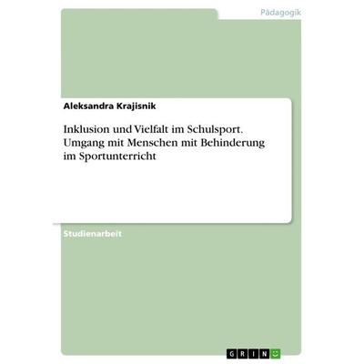 Inklusion und Vielfalt im Schulsport. Umgang mit Menschen mit Behinderung im Sportunterricht, Taschenbuch von Aleksandra Krajisnik, GRIN,