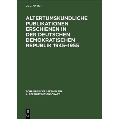 Altertumskundliche Publikationen erschienen in der Deutschen Demokratischen Republik 1945–1955, Gebundene Ausgabe von , De Gruyter, 978-3-11-258265-7