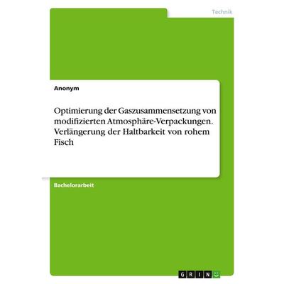 Optimierung der Gaszusammensetzung von modifizierten Atmosphäre-Verpackungen. Verlängerung der Haltbarkeit von rohem Fisch, Taschenbuch von Anonymous,