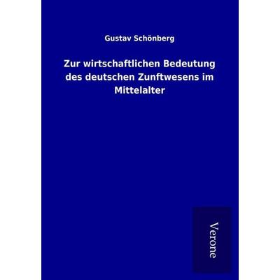 Zur wirtschaftlichen Bedeutung des deutschen Zunftwesens im Mittelalter, Taschenbuch von Gustav Schönberg, BoD - Books on Demand
