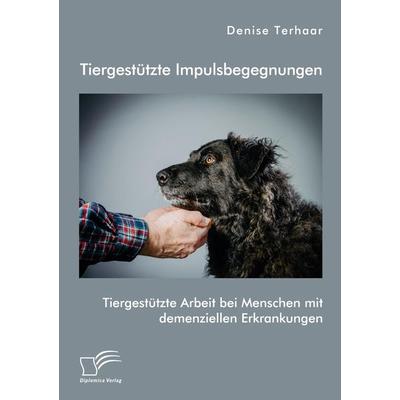 Tiergestützte Impulsbegegnungen. Tiergestützte Arbeit bei Menschen mit demenziellen Erkrankungen, Taschenbuch von Denise Terhaar, Diplomica Verlag