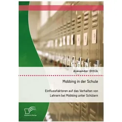Mobbing in der Schule: Einflussfaktoren auf das Verhalten von Lehrern bei Mobbing unter Schülern, Fachbücher von Alexander Ottlik