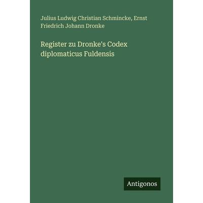 Register zu Dronke's Codex diplomaticus Fuldensis, Taschenbuch von Julius Ludwig Christian Schmincke,Ernst Friedrich Johann Dronke, Antigonos Verlag,