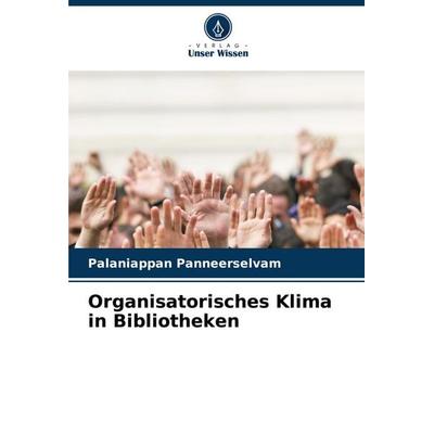 Organisatorisches Klima in Bibliotheken, Taschenbuch von Palaniappan Panneerselvam, Verlag Unser Wissen, 978-620-7-44261-4