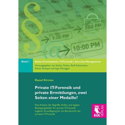 Private IT-Forensik und private Ermittlungen, zwei Seiten einer Medaille?, Taschenbuch von Raoul Kirmes, Josef Eul Verlag, 978-3-8441-0204-8