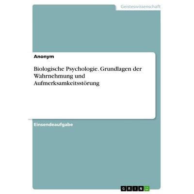 Biologische Psychologie. Grundlagen der Wahrnehmung und Aufmerksamkeitsstörung, Taschenbuch von Anonymous, GRIN, 978-3-346-94159-6