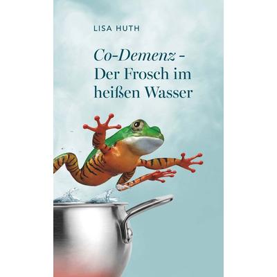 Co-Demenz - Der Frosch im heißen Wasser, Taschenbuch von Lisa Huth, Buchschmiede, 978-3-99152-943-9