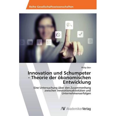Innovation und Schumpeter - Theorie der ökonomischen Entwicklung, Taschenbuch von Philip Dörr, AV Akademikerverlag, 978-3-639-72615-2