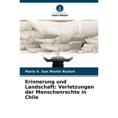 Erinnerung und Landschaft: Verletzungen der Menschenrechte in Chile, Taschenbuch von María V. San Martín Riutort, Verlag Unser Wissen,