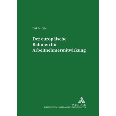 Der europäische Rahmen für Arbeitnehmermitwirkung, Taschenbuch von Dirk Schäfer, Peter Lang GmbH, Internationaler Verlag der Wissenschaften,