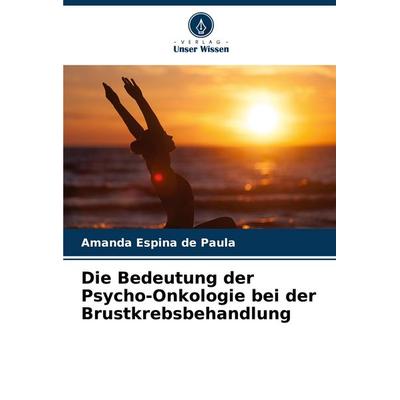 Die Bedeutung der Psycho-Onkologie bei der Brustkrebsbehandlung, Taschenbuch von Amanda Espina de Paula, Verlag Unser Wissen, 978-620-8-01380-6
