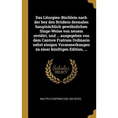 Das Liturgien-Büchlein Nach Der Bey Den Brüdern Dermalen Hauptsächlich Gewöhnlichen Singe-Weise Von Neuem Revidirt, Und ... Ausgegeben Von Dem