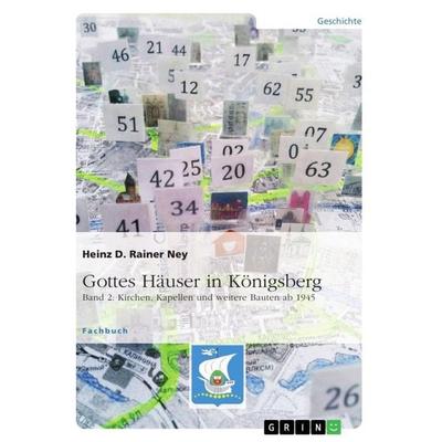 Gottes Häuser in Königsberg. Band 2: Kirchen, Kapellen und weitere Bauten ab 1945, Taschenbuch von Heinz D. Rainer Ney, GRIN, 978-3-668-48939-4