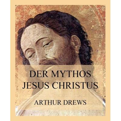Der Mythos Jesus Christus, Taschenbuch von Arthur Drews, Jazzybee Verlag, 978-3-8496-6741-2