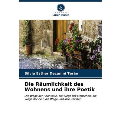 Die Räumlichkeit des Wohnens und ihre Poetik, Taschenbuch von Silvia Esther Decanini Terán, Verlag Unser Wissen, 978-620-6-63235-1