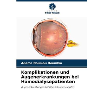Komplikationen und Augenerkrankungen bei Hämodialysepatienten, Taschenbuch von Adama Noumou Doumbia, Verlag Unser Wissen, 978-620-7-54699-2