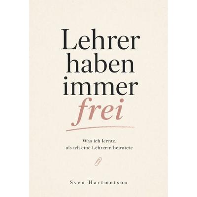 Lehrer haben immer frei, Taschenbuch von Sven Hartmutson, Epubli, 978-3-565-55465-2