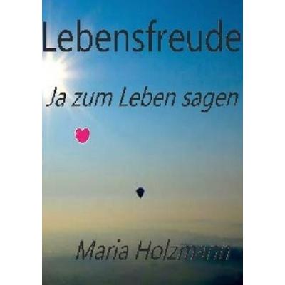 Ja zum Leben sagen, Taschenbuch von Maria Holzmann, Epubli, 978-3-7467-4329-5