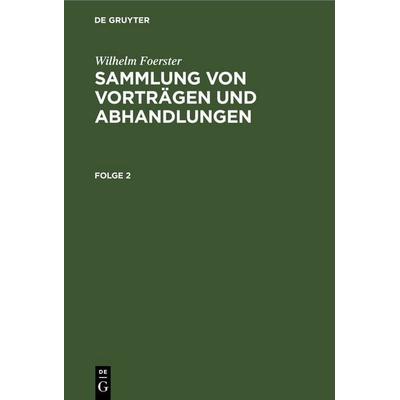 Sammlung von Vorträgen und Abhandlungen. Folge 2, Gebundene Ausgabe von Wilhelm Foerster, De Gruyter, 978-3-11-260465-6