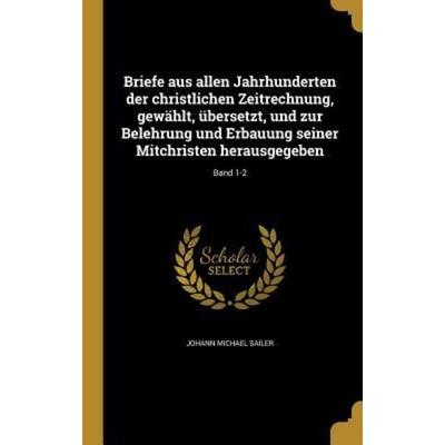Briefe aus allen Jahrhunderten der christlichen Zeitrechnung, gewählt, übersetzt, und zur Belehrung und Erbauung seiner Mitchristen herausgegeben;
