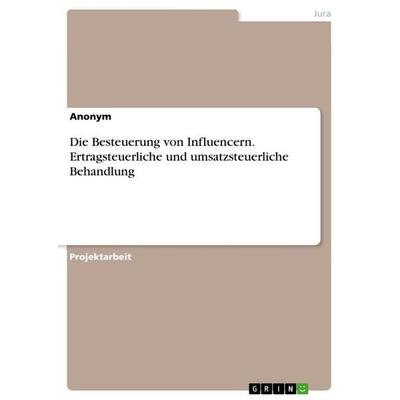 Die Besteuerung von Influencern. Ertragsteuerliche und umsatzsteuerliche Behandlung, Taschenbuch von Anonymous, GRIN, 978-3-346-83957-2