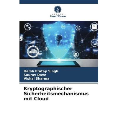 Kryptographischer Sicherheitsmechanismus mit Cloud, Taschenbuch von Harsh Pratap Singh,Saurav Dave,Vishal Sharma, Verlag Unser Wissen,
