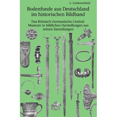Bodenfunde aus Deutschland im historischen Bildband, Taschenbuch von Ludwig Lindenschmit, Epubli, 978-3-7502-9919-1