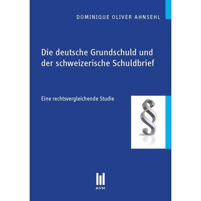 Die deutsche Grundschuld und der schweizerische Schuldbrief, Taschenbuch von Dominique Oliver Ahnsehl, Akademische Verlagsgemeinschaft München,