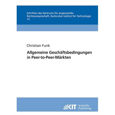 Allgemeine Geschäftsbedingungen in Peer-to-Peer-Märkten, Taschenbuch von Christian Funk, KIT Scientific Publishing, 978-3-86644-504-8