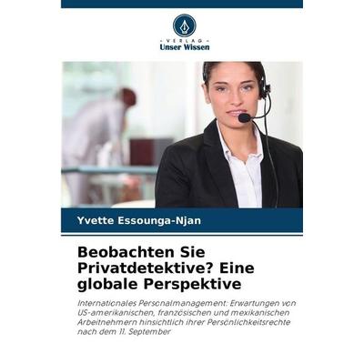 Beobachten Sie Privatdetektive? Eine globale Perspektive, Taschenbuch von Yvette Essounga-Njan, Verlag Unser Wissen, 978-620-8-47085-2
