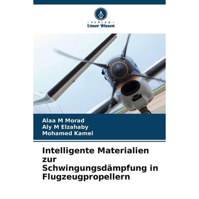 Intelligente Materialien zur Schwingungsdämpfung in Flugzeugpropellern, Taschenbuch von Alaa M. Morad,Aly M. Elzahaby,Mohamed Kamel, Verlag Unser