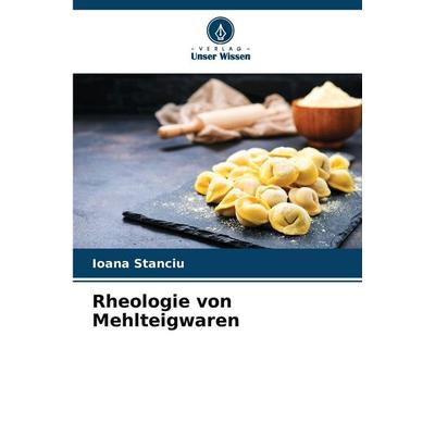 Rheologie von Mehlteigwaren, Taschenbuch von Ioana Stanciu, Verlag Unser Wissen, 978-620-9-49008-8
