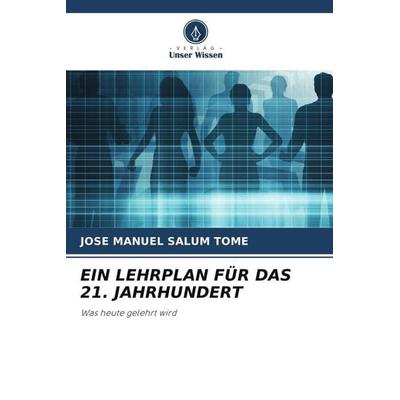 Ein Lehrplan für das 21. Jahrhundert, Taschenbuch von Jose Manuel Salum Tomé, Verlag Unser Wissen, 978-620-6-32859-9