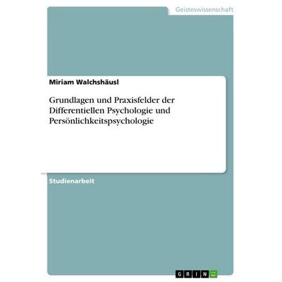 Grundlagen und Praxisfelder der Differentiellen Psychologie und Persönlichkeitspsychologie, Taschenbuch von Miriam Walchshäusl, GRIN,