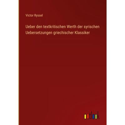 Ueber den textkritischen Werth der syrischen Uebersetzungen griechischer Klassiker, Gebundene Ausgabe von Victor Ryssel, Outlook, 978-3-368-39560-5