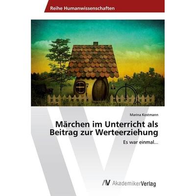 Märchen im Unterricht als Beitrag zur Werteerziehung, Taschenbuch von Marina Kostmann, AV Akademikerverlag, 978-3-330-51556-7