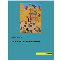 Die Kunst des Alten Persien, Fachbücher von Friedrich Sarre