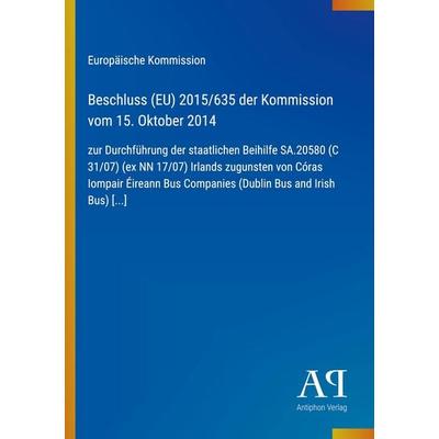 Beschluss (EU) 2015/635 der Kommission vom 15. Oktober 2014, Taschenbuch von Europäische Kommission, Antiphon Verlag, 978-3-387-72164-5