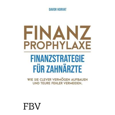 Finanzprophylaxe – Finanzstrategie für Zahnärzte, Gebundene Ausgabe von Davor Horvat, Finanzbuch Verlag, 978-3-95972-405-0
