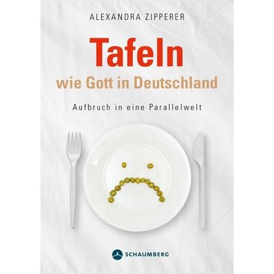 Tafeln wie Gott in Deutschland, Taschenbuch von Zipperer Alexandra, Edition Schaumberg, 978-3-910306-03-5