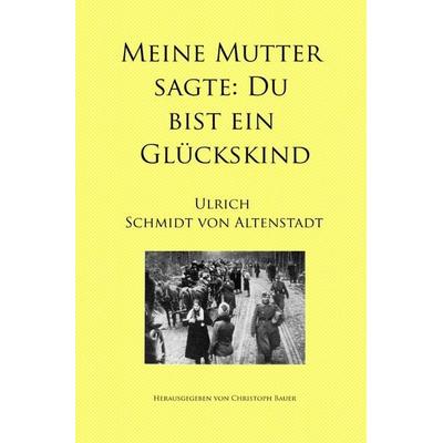 Meine Mutter sagte: Du bist ein Glückskind, Taschenbuch von Ulrich Schmidt Altenstadt, Epubli, 978-3-7485-8434-6