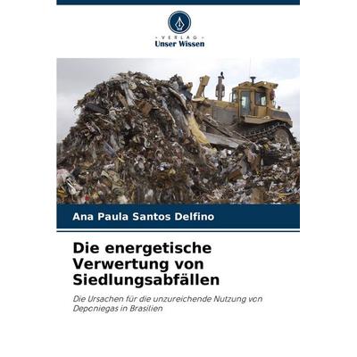 Die energetische Verwertung von Siedlungsabfällen, Taschenbuch von Ana Paula Santos Delfino, Verlag Unser Wissen, 978-620-7-64512-1