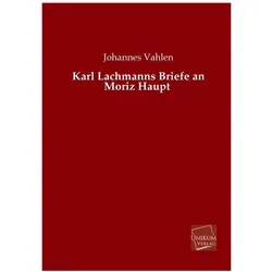 Karl Lachmanns Briefe an Moriz Haupt, Biografien von Johannes Vahlen, Karl Lachmann