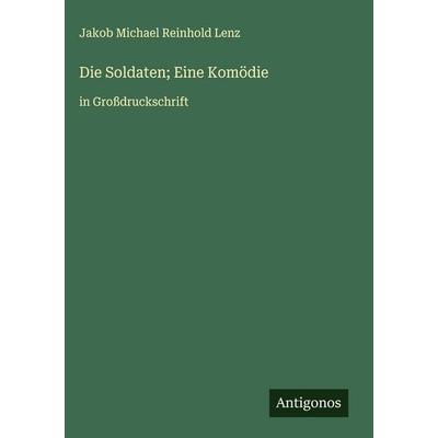Die Soldaten; Eine Komödie, Gebundene Ausgabe von Jakob Michael Reinhold Lenz, Antigonos Verlag, 978-3-563-27128-5