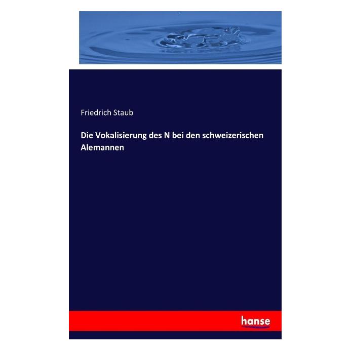 Hansebooks Die Vokalisierung des N bei den schweizerischen Alemannen (Deutsch, Softcover, Friedrich Staub) (55843756)