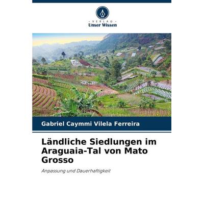 Ländliche Siedlungen im Araguaia-Tal von Mato Grosso, Taschenbuch von Gabriel Caymmi Vilela Ferreira, Verlag Unser Wissen, 978-620-7-72435-2
