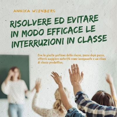 Risolvere ed evitare in modo efficace le interruzioni in classe. Con la giusta gestione della classe, passo dopo passo, otterrà maggiore autorità come
