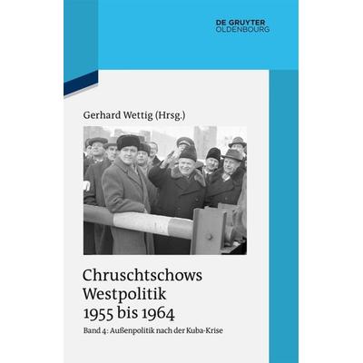 Chruschtschows Westpolitik 1955 bis 1964 / Außenpolitik nach der Kuba-Krise (Dezember 1962 bis Oktober 1964), Gebundene Ausgabe von , De Gruyter