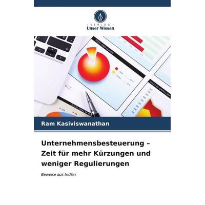 Unternehmensbesteuerung - Zeit für mehr Kürzungen und weniger Regulierungen, Taschenbuch von Ram Kasiviswanathan, Verlag Unser Wissen,