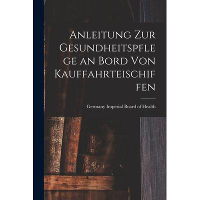 Anleitung zur Gesundheitspflege an Bord von Kauffahrteischiffen, Taschenbuch von Germany Imperial Board of Health, Legare Street Press,